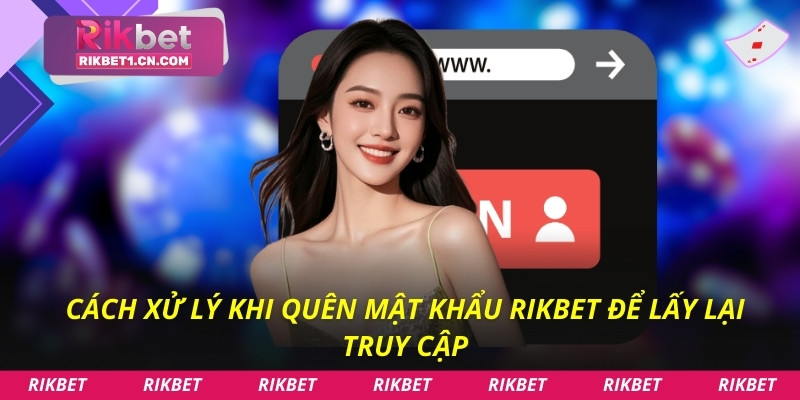 Cách xử lý khi quên mật khẩu Rikbet để lấy lại truy cập