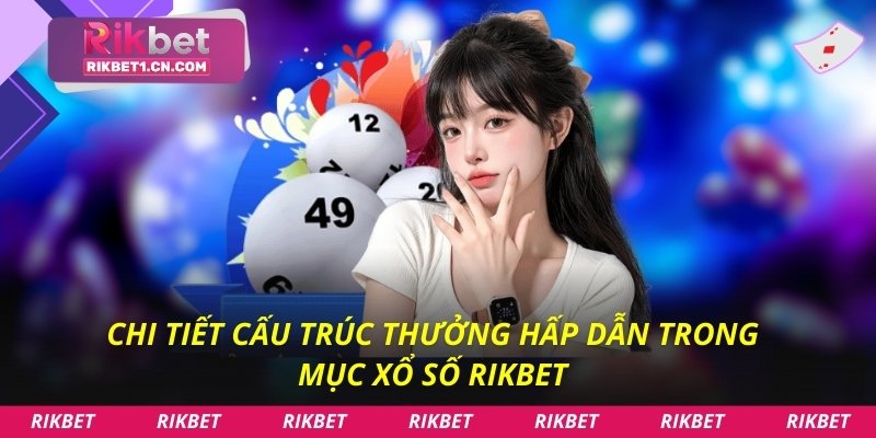 Chi tiết cấu trúc thưởng hấp dẫn trong mục xổ số Rikbet