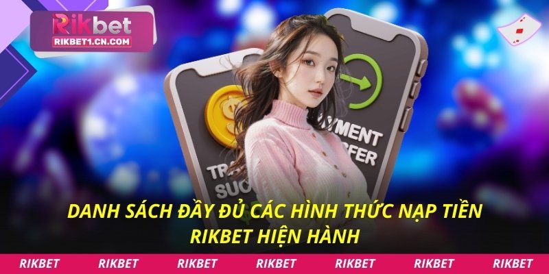 Danh sách đầy đủ các hình thức nạp tiền Rikbet hiện hành