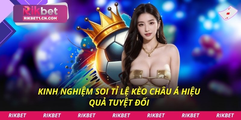 Kinh nghiệm soi tỉ lệ kèo Châu Á hiệu quả tuyệt đối