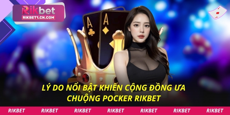 Lý do nổi bật khiến cộng đồng ưa chuộng Pocker rikbet