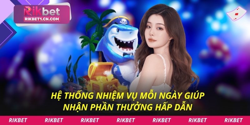 Hệ thống nhiệm vụ mỗi ngày giúp nhận phần thưởng hấp dẫn